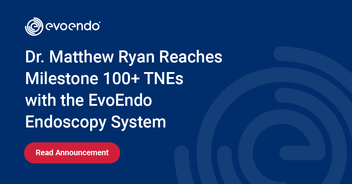 Dr. Matthew Ryan Reaches Milestone 100+ TNEs with the EvoEndo Endoscopy System